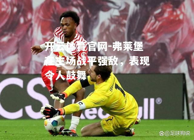 弗莱堡在主场战平强敌，表现令人鼓舞
