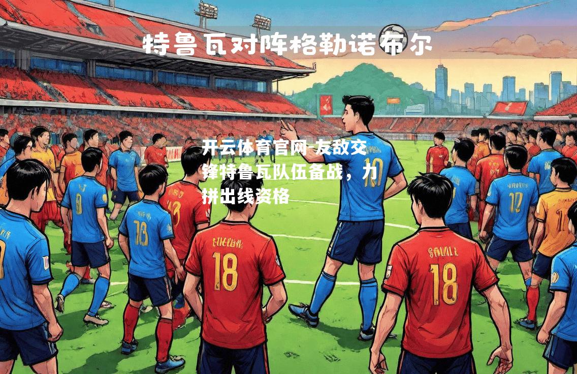 友敌交锋特鲁瓦队伍备战，力拼出线资格